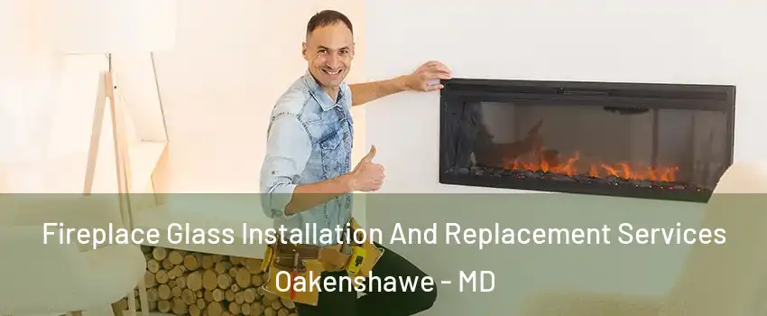 Fireplace Glass Installation And Replacement Services Oakenshawe - MD
