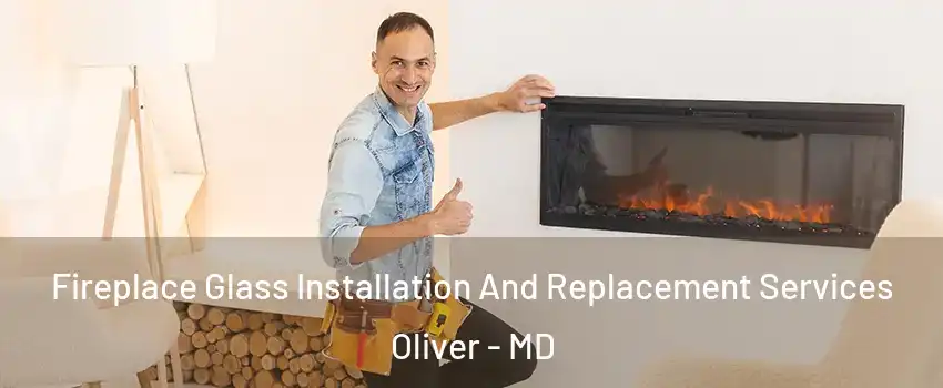 Fireplace Glass Installation And Replacement Services Oliver - MD