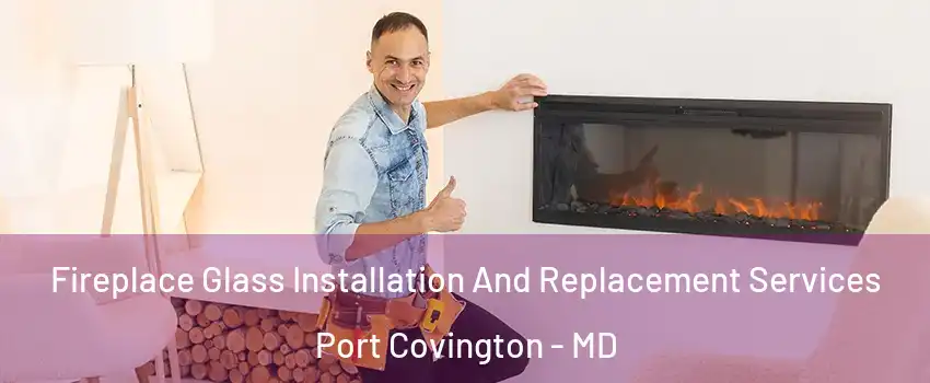 Fireplace Glass Installation And Replacement Services Port Covington - MD