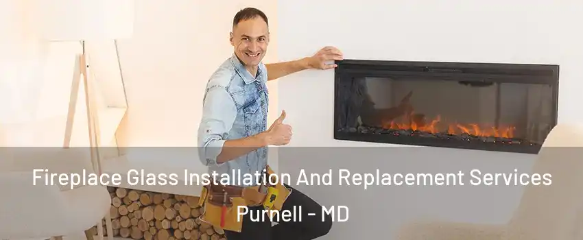 Fireplace Glass Installation And Replacement Services Purnell - MD