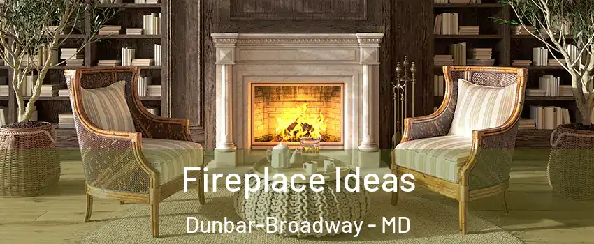 Fireplace Ideas Dunbar-Broadway - MD