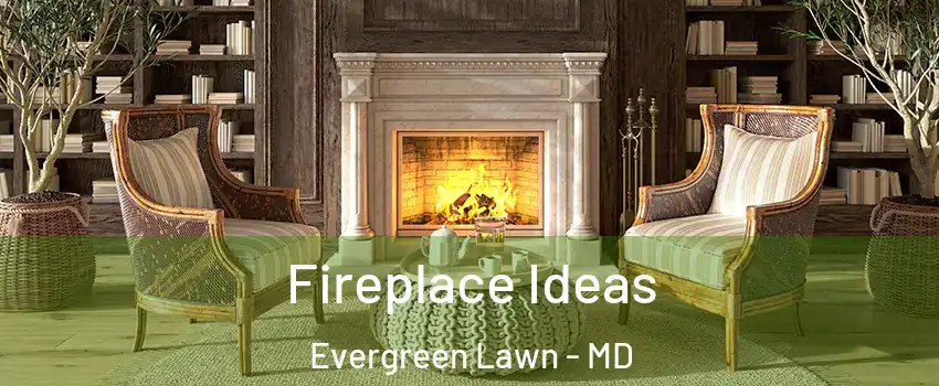 Fireplace Ideas Evergreen Lawn - MD