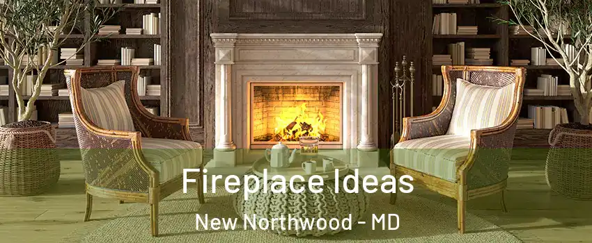 Fireplace Ideas New Northwood - MD