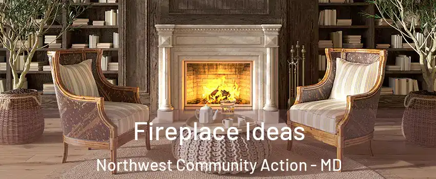 Fireplace Ideas Northwest Community Action - MD