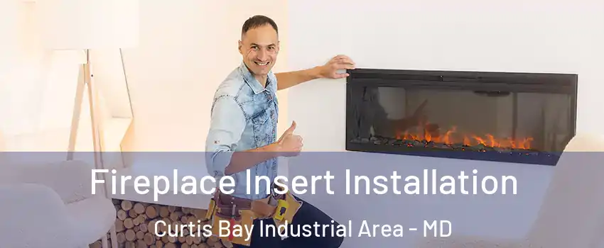 Fireplace Insert Installation Curtis Bay Industrial Area - MD