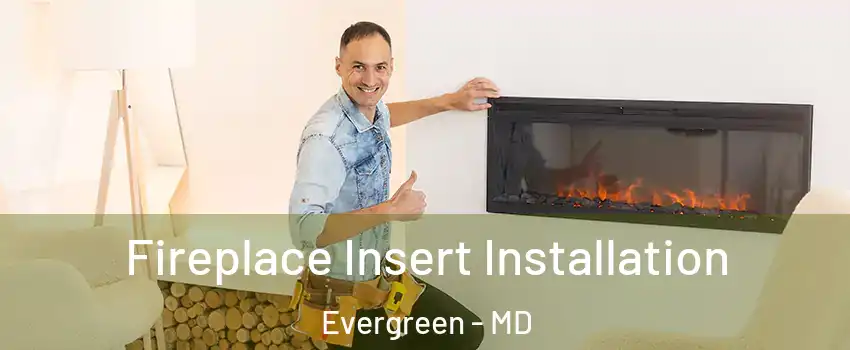 Fireplace Insert Installation Evergreen - MD