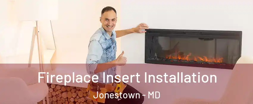 Fireplace Insert Installation Jonestown - MD