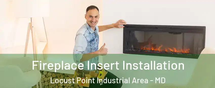 Fireplace Insert Installation Locust Point Industrial Area - MD