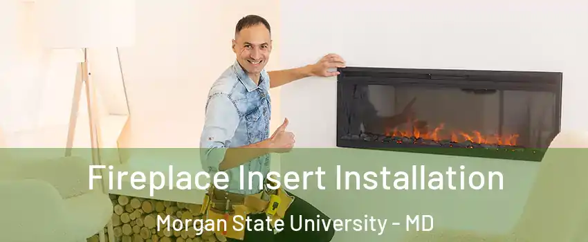 Fireplace Insert Installation Morgan State University - MD