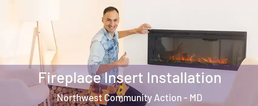 Fireplace Insert Installation Northwest Community Action - MD
