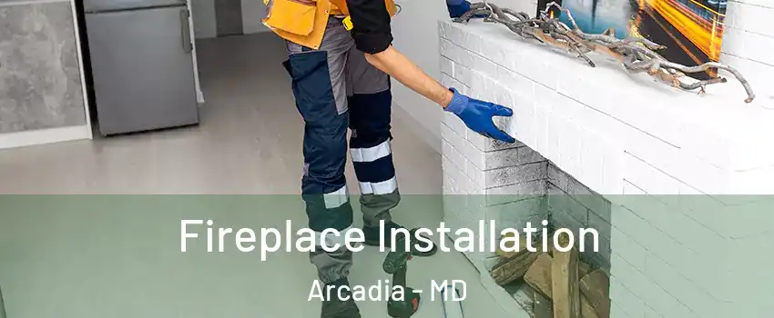 Fireplace Installation Arcadia - MD