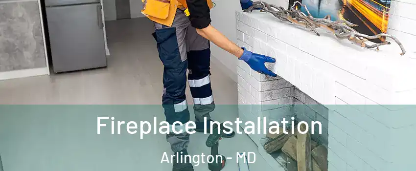 Fireplace Installation Arlington - MD