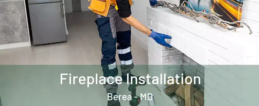 Fireplace Installation Berea - MD