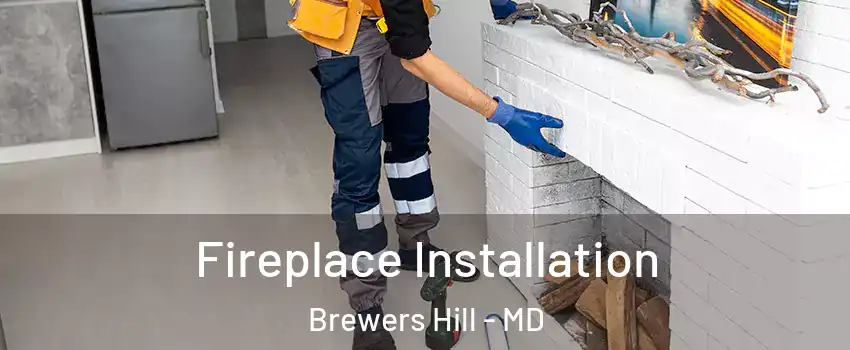 Fireplace Installation Brewers Hill - MD