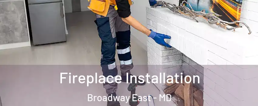 Fireplace Installation Broadway East - MD