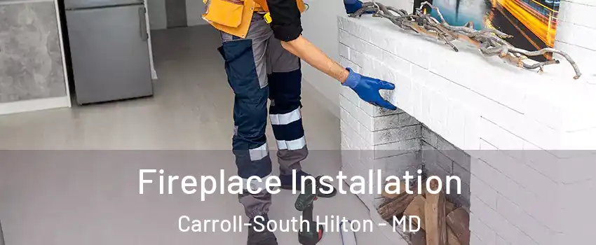 Fireplace Installation Carroll-South Hilton - MD