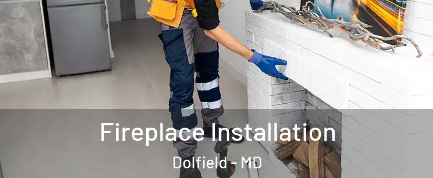 Fireplace Installation Dolfield - MD