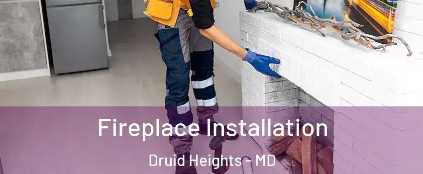 Fireplace Installation Druid Heights - MD
