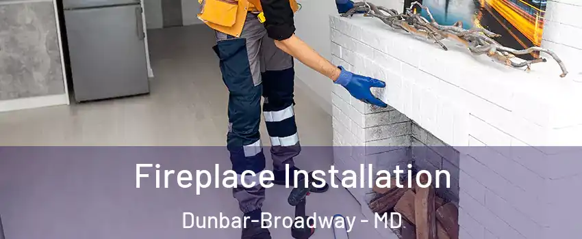 Fireplace Installation Dunbar-Broadway - MD