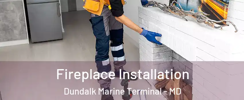 Fireplace Installation Dundalk Marine Terminal - MD