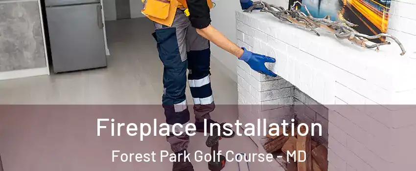 Fireplace Installation Forest Park Golf Course - MD