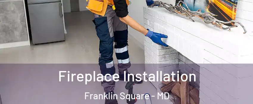 Fireplace Installation Franklin Square - MD