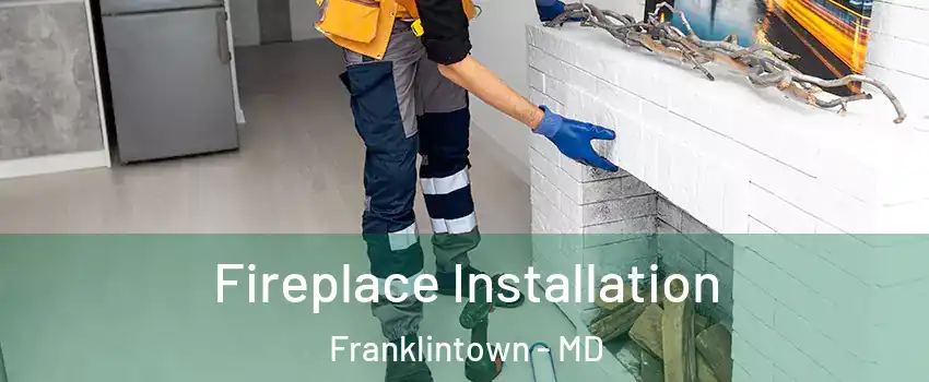 Fireplace Installation Franklintown - MD