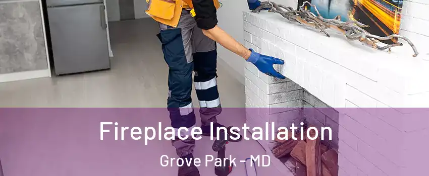 Fireplace Installation Grove Park - MD