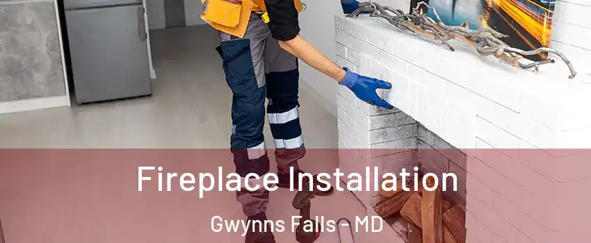 Fireplace Installation Gwynns Falls - MD