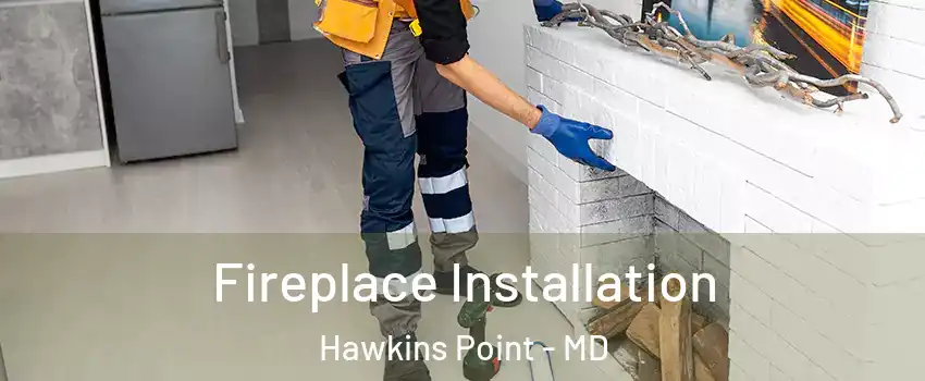 Fireplace Installation Hawkins Point - MD