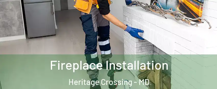 Fireplace Installation Heritage Crossing - MD