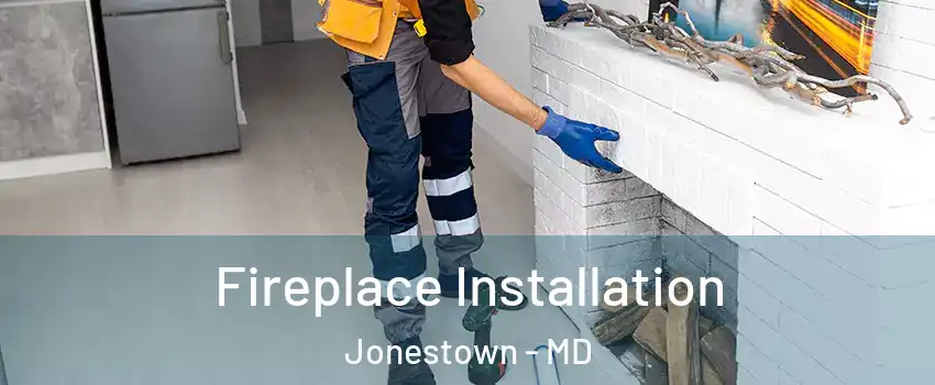 Fireplace Installation Jonestown - MD