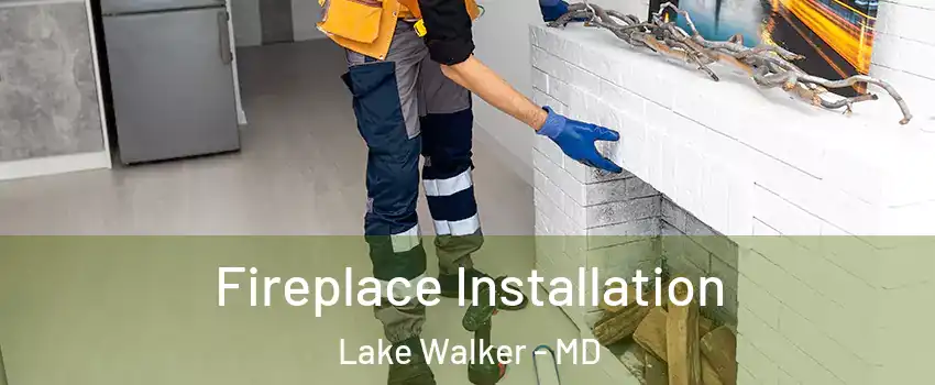 Fireplace Installation Lake Walker - MD