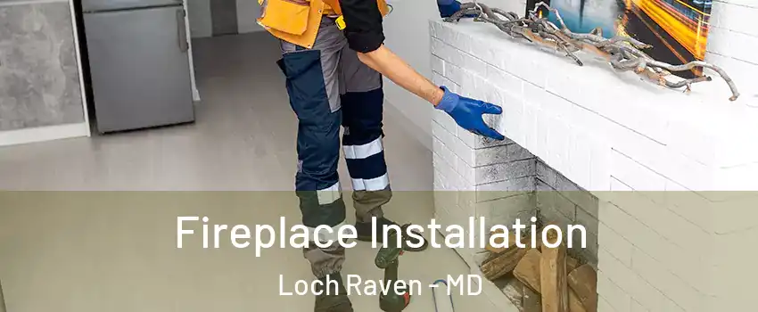 Fireplace Installation Loch Raven - MD