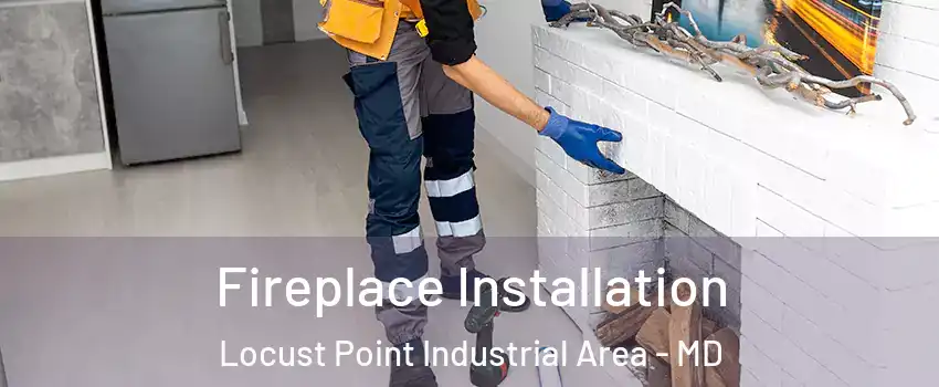 Fireplace Installation Locust Point Industrial Area - MD