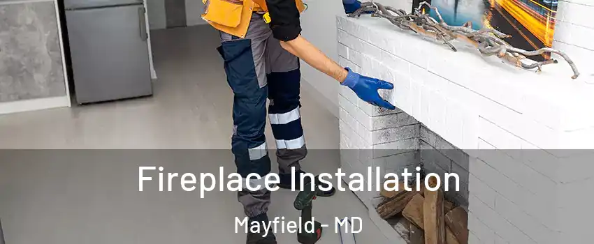 Fireplace Installation Mayfield - MD