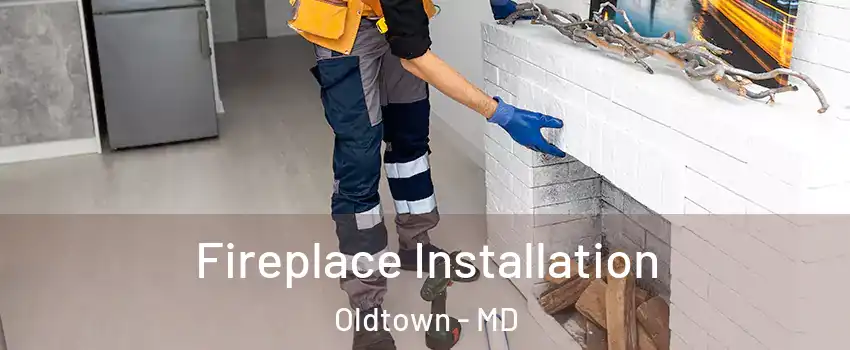 Fireplace Installation Oldtown - MD