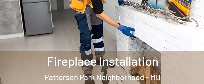 Fireplace Installation Patterson Park Neighborhood - MD