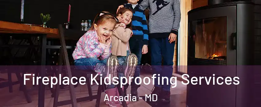 Fireplace Kidsproofing Services Arcadia - MD