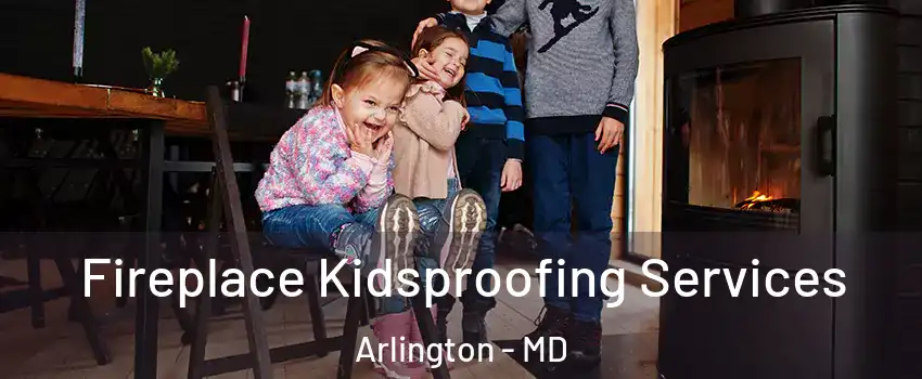 Fireplace Kidsproofing Services Arlington - MD