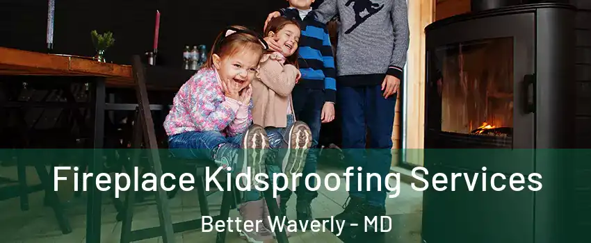 Fireplace Kidsproofing Services Better Waverly - MD