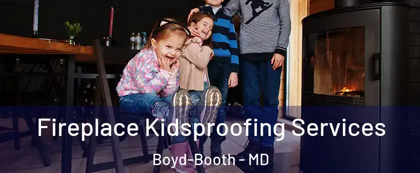 Fireplace Kidsproofing Services Boyd-Booth - MD