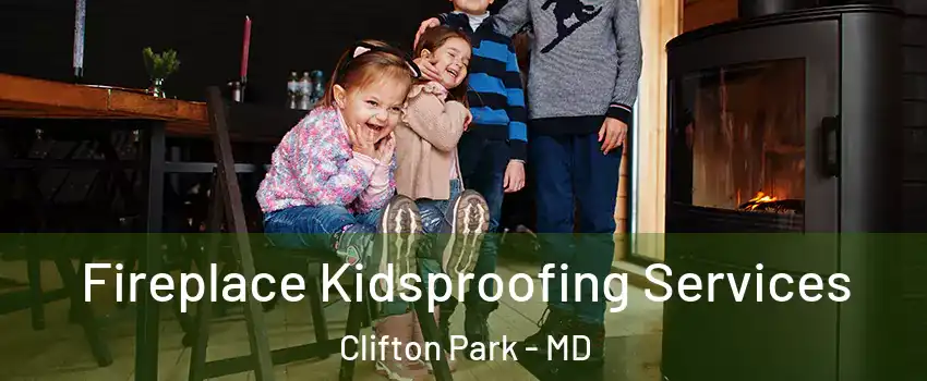 Fireplace Kidsproofing Services Clifton Park - MD