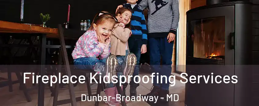 Fireplace Kidsproofing Services Dunbar-Broadway - MD