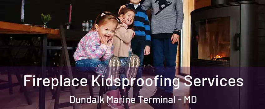 Fireplace Kidsproofing Services Dundalk Marine Terminal - MD