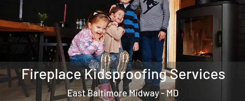 Fireplace Kidsproofing Services East Baltimore Midway - MD