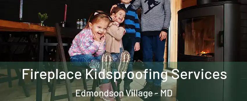 Fireplace Kidsproofing Services Edmondson Village - MD