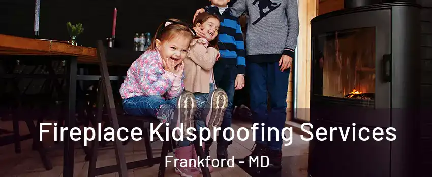 Fireplace Kidsproofing Services Frankford - MD