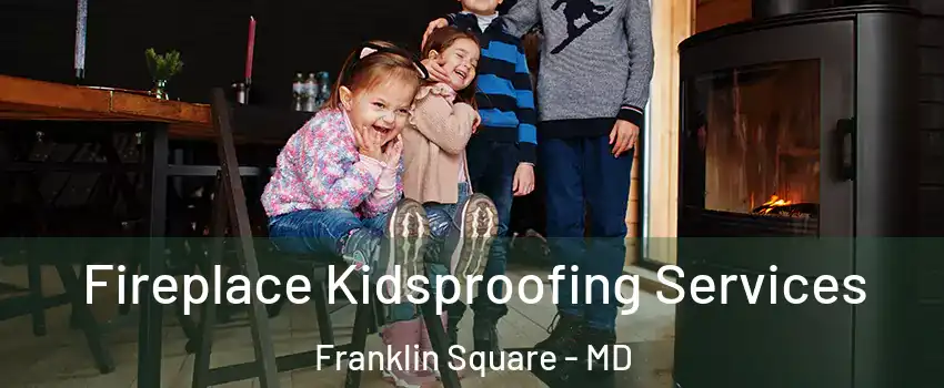 Fireplace Kidsproofing Services Franklin Square - MD