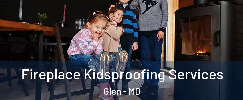 Fireplace Kidsproofing Services Glen - MD